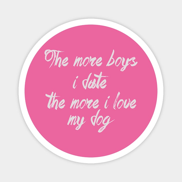 The more boys i date the more i love my dog Magnet by Horisondesignz